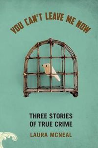 Cover image for You Can't Leave Me Now: Three Stories of True Crime