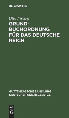 Cover image for Grundbuchordnung Fur Das Deutsche Reich: Nebst Den Preussischen Ausfuhrungsbestimmungen. Text-Ausgabe Mit Einleitung, Anmerkungen Und Sachregister