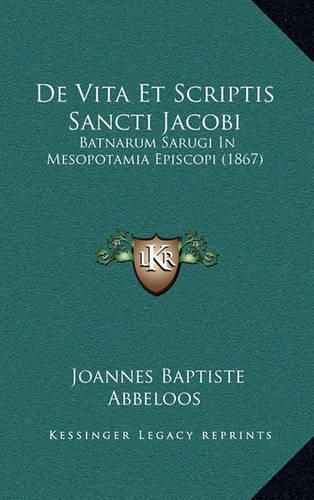 Cover image for de Vita Et Scriptis Sancti Jacobi: Batnarum Sarugi in Mesopotamia Episcopi (1867)