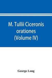 Cover image for M. Tullii Ciceronis orationes (Volume IV)