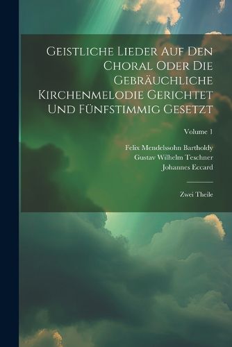 Cover image for Geistliche Lieder Auf Den Choral Oder Die Gebraeuchliche Kirchenmelodie Gerichtet Und Fuenfstimmig Gesetzt