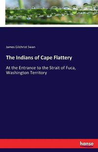 Cover image for The Indians of Cape Flattery: At the Entrance to the Strait of Fuca, Washington Territory