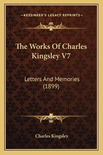 Cover image for The Works of Charles Kingsley V7: Letters and Memories (1899)