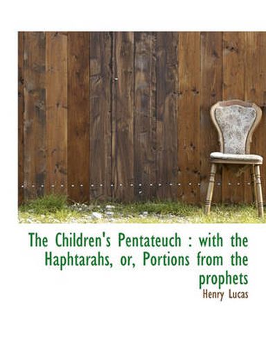 Cover image for The Children's Pentateuch: with the Haphtarahs, or, Portions from the Prophets