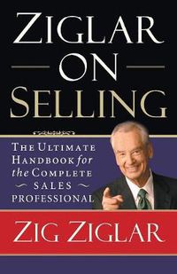 Cover image for Ziglar on Selling: The Ultimate Handbook for the Complete Sales Professional