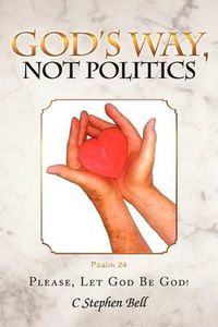 Cover image for God's Way, Not Politics: Please, Let God Be God!