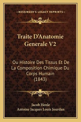 Cover image for Traite D'Anatomie Generale V2: Ou Histoire Des Tissus Et de La Composition Chimique Du Corps Humain (1843)