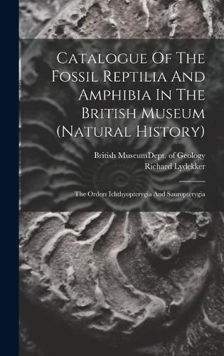 Catalogue Of The Fossil Reptilia And Amphibia In The British Museum (natural History)