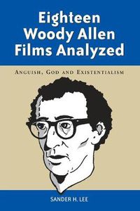 Cover image for Eighteen Woody Allen Films Analyzed: Anguish, God and Existentialism