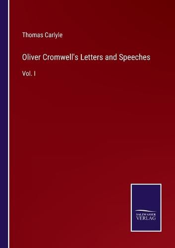 Oliver Cromwell's Letters and Speeches: Vol. I