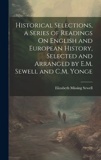 Cover image for Historical Selections, a Series of Readings On English and European History, Selected and Arranged by E.M. Sewell and C.M. Yonge