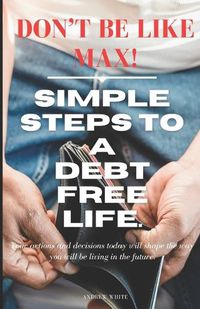 Cover image for Don't be like Max! Simple Steps To A Debt Free Life