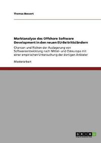 Cover image for Marktanalyse des Offshore Software Development in den neuen EU-Beitrittslandern: Chancen und Risiken der Auslagerung von Softwareentwicklung nach Mittel- und Osteuropa mit einer empirischen Untersuchung der dortigen Anbieter