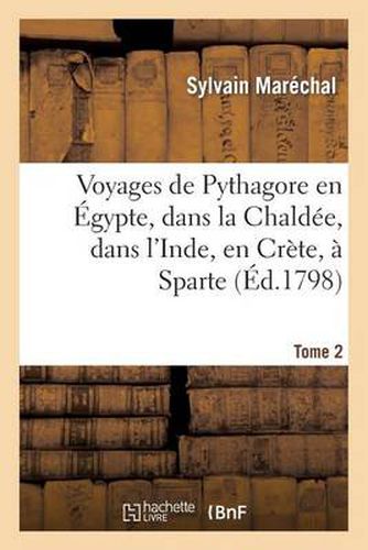 Voyages de Pythagore En Egypte, Dans La Chaldee, Dans l'Inde, En Crete, A Sparte. Tome 2: , En Sicile, A Rome, A Carthage, A Marseille Et Dans Les Gaules