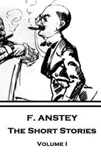 Cover image for F. Anstey - The Short Stories: Volume I