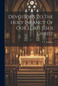 Cover image for Devotions To The Holy Infancy Of Our Lord Jesus Christ