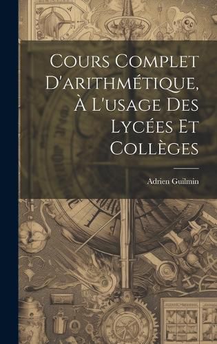 Cover image for Cours Complet D'arithmetique, A L'usage Des Lycees Et Colleges