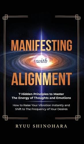 Cover image for Manifesting with Alignment: 7 Hidden Principles to Master the Energy of Thoughts and Emotions - How to Raise Your Vibration Instantly and Shift to The Frequency of Your Desires