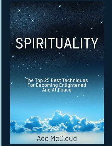 Cover image for Spirituality: The Top 25 Best Techniques For Becoming Enlightened And At Peace