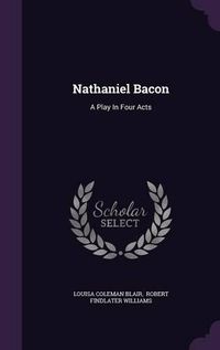 Cover image for Nathaniel Bacon: A Play in Four Acts