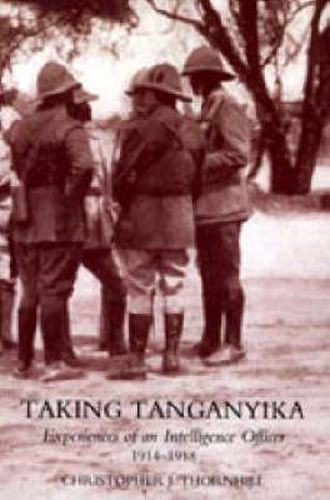 Cover image for Taking Tanganyika: Experiences of an Intelligence Officer 1914-1918