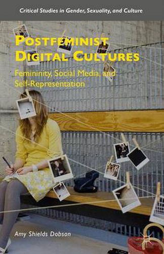 Postfeminist Digital Cultures: Femininity, Social Media, and Self-Representation