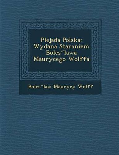 Cover image for Plejada Polska: Wydana Staraniem Boles Lawa Maurycego Wolffa