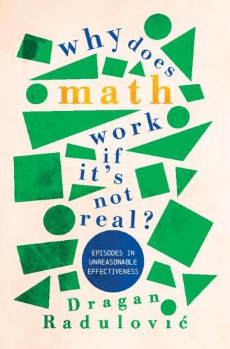 Cover image for Why Does Math Work ... If It's Not Real?: Episodes in Unreasonable Effectiveness