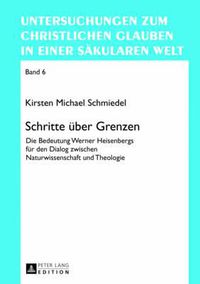 Cover image for Schritte Ueber Grenzen: Die Bedeutung Werner Heisenbergs Fuer Den Dialog Zwischen Naturwissenschaft Und Theologie