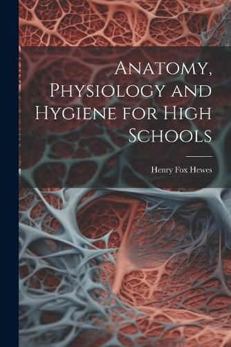 Anatomy, Physiology and Hygiene for High Schools