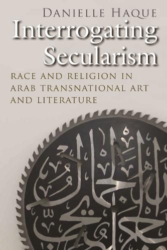 Cover image for Interrogating Secularism: Race and Religion in Arab Transnational Art and Literature