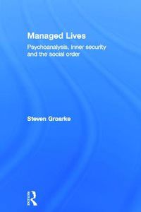 Cover image for Managed Lives: Psychoanalysis, inner security and the social order: Psychoanalysis and the Administrative Task
