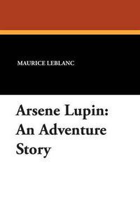 Cover image for Arsene Lupin: An Adventure Story