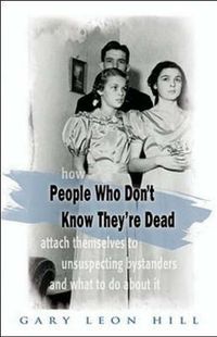 Cover image for People Who Don't Know They'Re Dead: How They Attach Themselves to Unsuspecting Bystanders and What to Do About it.