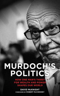 Cover image for Murdoch's Politics: How One Man's Thirst For Wealth and Power Shapes our World