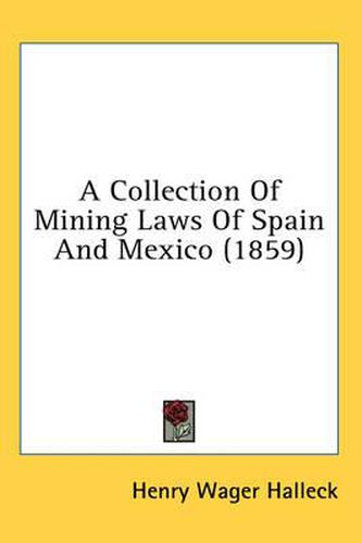 Cover image for A Collection of Mining Laws of Spain and Mexico (1859)