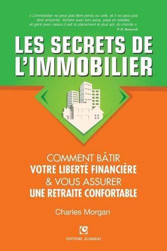 Les Secrets de l'Immobilier: Comment B tir Votre Libert  Financi re Et Vous Assurer Une Retraite Confortable