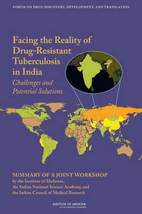 Cover image for Facing the Reality of Drug-Resistant Tuberculosis in India: Challenges and Potential Solutions: Summary of a Joint Workshop by the Institute of Medicine, the Indian National Science Academy, and the Indian Council of Medical Research