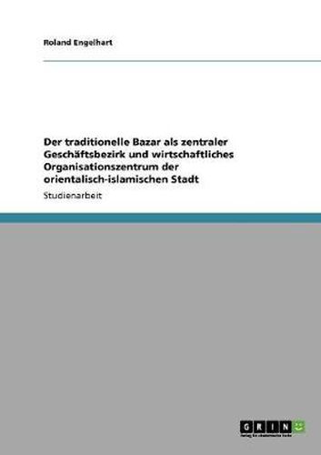 Cover image for Der traditionelle Bazar als zentraler Geschaftsbezirk und wirtschaftliches Organisationszentrum der orientalisch-islamischen Stadt