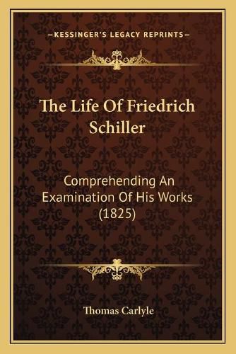 Cover image for The Life of Friedrich Schiller: Comprehending an Examination of His Works (1825)