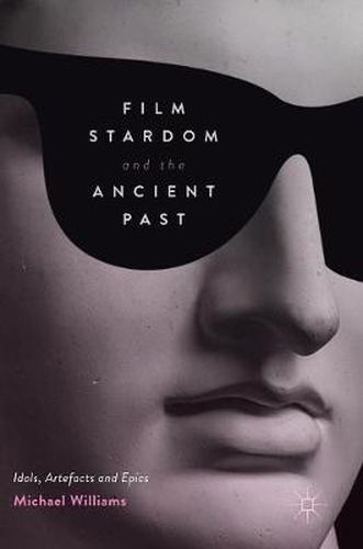 Cover image for Film Stardom and the Ancient Past: Idols, Artefacts and Epics