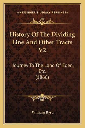 Cover image for History of the Dividing Line and Other Tracts V2: Journey to the Land of Eden, Etc. (1866)