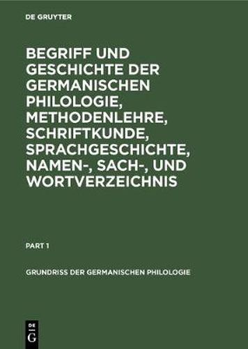 Begriff Und Geschichte Der Germanischen Philologie, Methodenlehre, Schriftkunde, Sprachgeschichte, Namen-, Sach-, Und Wortverzeichnis