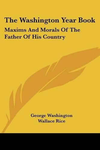 Cover image for The Washington Year Book: Maxims and Morals of the Father of His Country