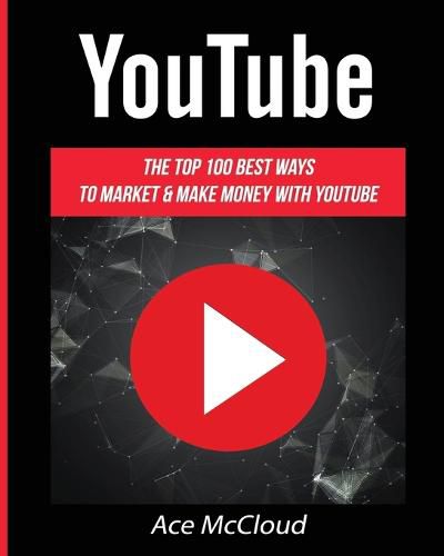 Cover image for YouTube: The Top 100 Best Ways To Market & Make Money With YouTube