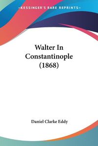 Cover image for Walter in Constantinople (1868)