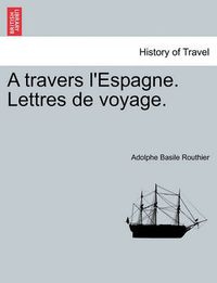 Cover image for A Travers L'Espagne. Lettres de Voyage.