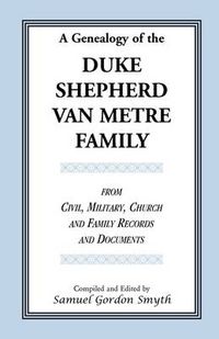 Cover image for A Genealogy Of The Duke-Shepherd-Van Metre Family From Civil, Military, Church and Family Records and Documents