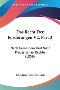 Cover image for Das Recht Der Forderungen V2, Part 2: Nach Gemeinem Und Nach Preussischen Rechte (1859)