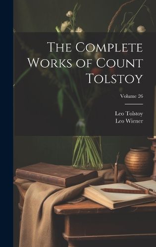 Cover image for The Complete Works of Count Tolstoy; Volume 26